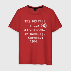Мужская футболка хлопок с принтом The Beatles Live at the Star Club in Hamburg, Germany 1962 в Санкт-Петербурге, 100% хлопок | прямой крой, круглый вырез горловины, длина до линии бедер, слегка спущенное плечо. | 