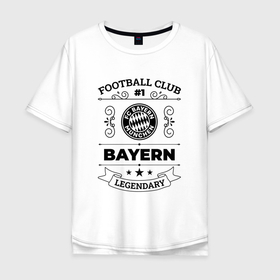 Мужская футболка хлопок Oversize с принтом Bayern: Football Club Number 1 Legendary в Екатеринбурге, 100% хлопок | свободный крой, круглый ворот, “спинка” длиннее передней части | Тематика изображения на принте: 