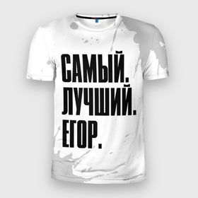Мужская футболка 3D Slim с принтом Надпись Самый Лучший Егор в Тюмени, 100% полиэстер с улучшенными характеристиками | приталенный силуэт, круглая горловина, широкие плечи, сужается к линии бедра | paint | брызги | гоша | егор | жора | имена | имени | имя | краска | русский | самый лучший | фамилия