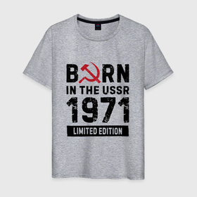 Мужская футболка хлопок с принтом Born In The USSR 1971 Limited Edition в Белгороде, 100% хлопок | прямой крой, круглый вырез горловины, длина до линии бедер, слегка спущенное плечо. | 