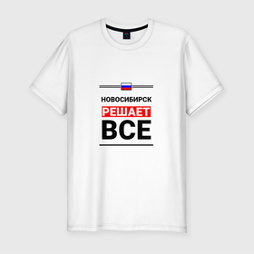 Мужская футболка хлопок Slim с принтом Новосибирск решает все , 92% хлопок, 8% лайкра | приталенный силуэт, круглый вырез ворота, длина до линии бедра, короткий рукав | novosibirsk | nvs |  новосибирская | город | новосиб | новосибирск | россия | сиб | столица сибири | энск