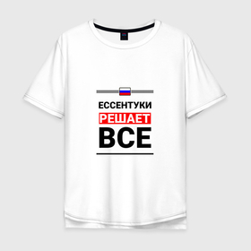 Мужская футболка хлопок Oversize с принтом Ессентуки решает все в Белгороде, 100% хлопок | свободный крой, круглый ворот, “спинка” длиннее передней части | essentuki | sta |  ставропольский | город | ессентуки | россия