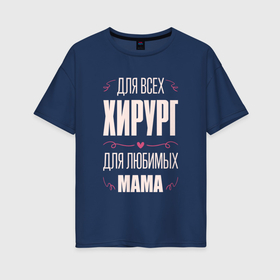 Женская футболка хлопок Oversize с принтом Хирург Мама в городе Новоалтайск, 100% хлопок | свободный крой, круглый ворот, спущенный рукав, длина до линии бедер
 | 