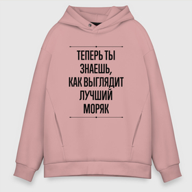 Мужское худи Oversize хлопок с принтом Теперь ты знаешь как выглядит лучший Моряк в городе Новоалтайск, френч-терри — 70% хлопок, 30% полиэстер. Мягкий теплый начес внутри —100% хлопок | боковые карманы, эластичные манжеты и нижняя кромка, капюшон на магнитной кнопке | 