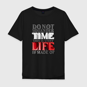 Мужская футболка хлопок Oversize с принтом Time life   надпись про жизнь , 100% хлопок | свободный крой, круглый ворот, “спинка” длиннее передней части | 3d | 3д | timt life | арт | буквы | жизнь | красный текст | надписи | текст