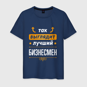 Мужская футболка хлопок с принтом Так выглядит лучший Бизнесмен (стрелочки наверх) в Екатеринбурге, 100% хлопок | прямой крой, круглый вырез горловины, длина до линии бедер, слегка спущенное плечо. | 