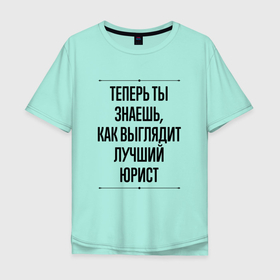 Мужская футболка хлопок Oversize с принтом Теперь ты знаешь как выглядит лучший Юрист в Новосибирске, 100% хлопок | свободный крой, круглый ворот, “спинка” длиннее передней части | Тематика изображения на принте: 