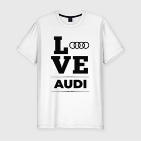 Мужская футболка хлопок Slim с принтом Audi Love Classic в Тюмени, 92% хлопок, 8% лайкра | приталенный силуэт, круглый вырез ворота, длина до линии бедра, короткий рукав | Тематика изображения на принте: 