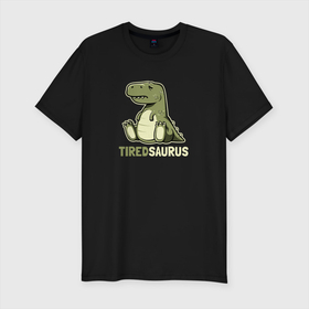 Мужская футболка хлопок Slim с принтом Tiredsaurus в Санкт-Петербурге, 92% хлопок, 8% лайкра | приталенный силуэт, круглый вырез ворота, длина до линии бедра, короткий рукав | выходные | динозавр | лень | милый | надпись | понедельник | работа | сонный | тиранозавр | уставший | устал | юмор