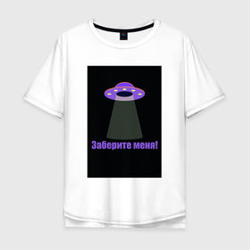Мужская футболка хлопок Oversize с принтом Заберите меня НЛО в Новосибирске, 100% хлопок | свободный крой, круглый ворот, “спинка” длиннее передней части | заберите | заберите меня | инопланетяне | летающая тарелка | нло | пришельцы | черное