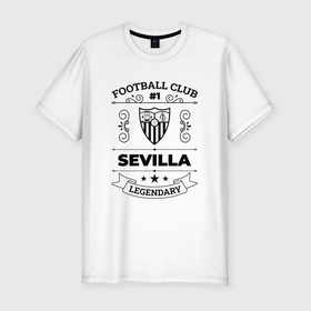 Мужская футболка хлопок Slim с принтом Sevilla: Football Club Number 1 Legendary в Белгороде, 92% хлопок, 8% лайкра | приталенный силуэт, круглый вырез ворота, длина до линии бедра, короткий рукав | 