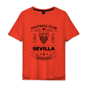 Мужская футболка хлопок Oversize с принтом Sevilla: Football Club Number 1 Legendary в Белгороде, 100% хлопок | свободный крой, круглый ворот, “спинка” длиннее передней части | 