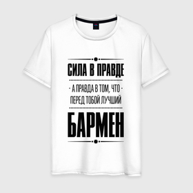 Мужская футболка хлопок с принтом Надпись: Сила в правде, а правда в том, что перед тобой лучший Бармен | FS в Кировске, 100% хлопок | прямой крой, круглый вырез горловины, длина до линии бедер, слегка спущенное плечо. | 