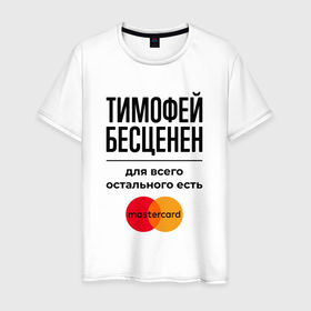 Мужская футболка хлопок с принтом Тимофей Бесценен, для всего остального есть Мастеркард в Санкт-Петербурге, 100% хлопок | прямой крой, круглый вырез горловины, длина до линии бедер, слегка спущенное плечо. | 