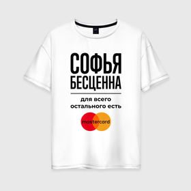 Женская футболка хлопок Oversize с принтом Софья Бесценна, для всего остального есть Мастеркард в Петрозаводске, 100% хлопок | свободный крой, круглый ворот, спущенный рукав, длина до линии бедер
 | 
