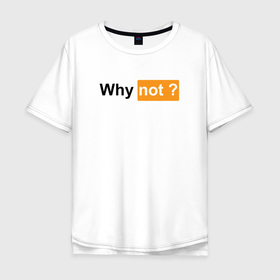 Мужская футболка хлопок Oversize с принтом Why not Почему нет в Санкт-Петербурге, 100% хлопок | свободный крой, круглый ворот, “спинка” длиннее передней части | Тематика изображения на принте: 