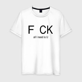 Мужская футболка хлопок с принтом F..CK, all I need is u в Новосибирске, 100% хлопок | прямой крой, круглый вырез горловины, длина до линии бедер, слегка спущенное плечо. | 