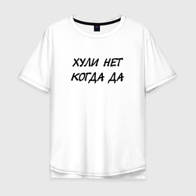 Мужская футболка хлопок Oversize с принтом Хли нет Когда да в городе Новоалтайск, 100% хлопок | свободный крой, круглый ворот, “спинка” длиннее передней части | Тематика изображения на принте: 