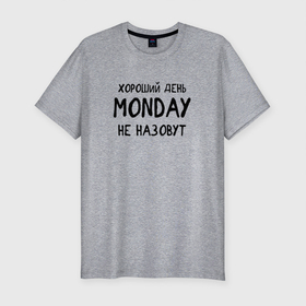 Мужская футболка хлопок Slim с принтом Хороший день MONDAY не назовут в Белгороде, 92% хлопок, 8% лайкра | приталенный силуэт, круглый вырез ворота, длина до линии бедра, короткий рукав | 