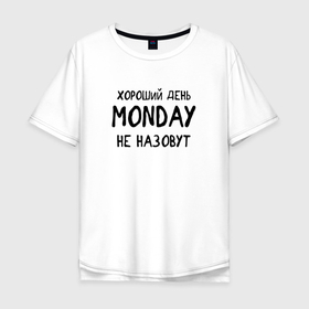 Мужская футболка хлопок Oversize с принтом Хороший день MONDAY не назовут в Санкт-Петербурге, 100% хлопок | свободный крой, круглый ворот, “спинка” длиннее передней части | 