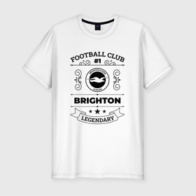 Мужская футболка хлопок Slim с принтом Brighton: Football Club Number 1 Legendary в Белгороде, 92% хлопок, 8% лайкра | приталенный силуэт, круглый вырез ворота, длина до линии бедра, короткий рукав | 