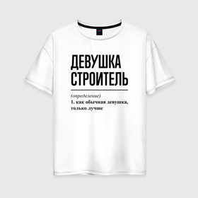 Женская футболка хлопок Oversize с принтом Девушка Строитель: определение , 100% хлопок | свободный крой, круглый ворот, спущенный рукав, длина до линии бедер
 | 