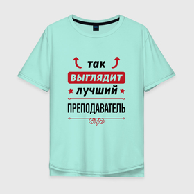 Мужская футболка хлопок Oversize с принтом Так выглядит лучший Преподаватель стрелочки наверх в Санкт-Петербурге, 100% хлопок | свободный крой, круглый ворот, “спинка” длиннее передней части | 