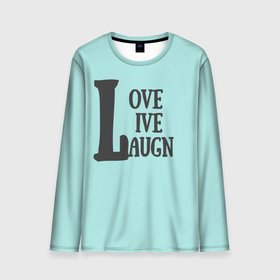Мужской лонгслив 3D с принтом Live Love Laugn в Тюмени, 100% полиэстер | длинные рукава, круглый вырез горловины, полуприлегающий силуэт | laugn | live | love | живи | люби | улыбайся