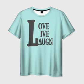 Мужская футболка 3D с принтом Live Love Laugn в Белгороде, 100% полиэфир | прямой крой, круглый вырез горловины, длина до линии бедер | laugn | live | love | живи | люби | улыбайся