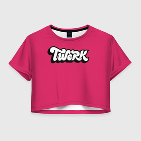Женская футболка Crop-top 3D с принтом Twerk white inscription , 100% полиэстер | круглая горловина, длина футболки до линии талии, рукава с отворотами | 