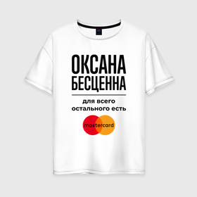 Женская футболка хлопок Oversize с принтом Оксана Бесценна, для всего остального есть Мастеркард в Санкт-Петербурге, 100% хлопок | свободный крой, круглый ворот, спущенный рукав, длина до линии бедер
 | 