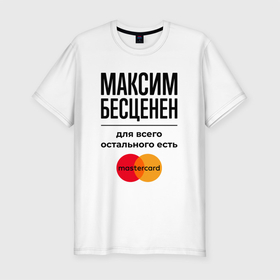 Мужская футболка хлопок Slim с принтом Максим Бесценен, для всего остального есть Мастеркард в Новосибирске, 92% хлопок, 8% лайкра | приталенный силуэт, круглый вырез ворота, длина до линии бедра, короткий рукав | 