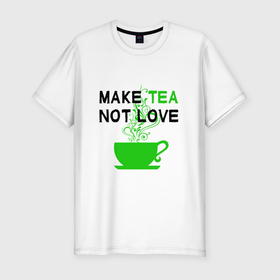 Мужская футболка хлопок Slim с принтом Make tea, not love в Новосибирске, 92% хлопок, 8% лайкра | приталенный силуэт, круглый вырез ворота, длина до линии бедра, короткий рукав | cup of tea | humor | i love tea | love | make tea | tea time | text | любовь | надписи | приколы | текст | чай | чайный любитель | чашка чая | юмор