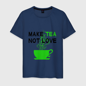 Мужская футболка хлопок с принтом Make tea, not love в Санкт-Петербурге, 100% хлопок | прямой крой, круглый вырез горловины, длина до линии бедер, слегка спущенное плечо. | cup of tea | humor | i love tea | love | make tea | tea time | text | любовь | надписи | приколы | текст | чай | чайный любитель | чашка чая | юмор