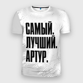 Мужская футболка 3D Slim с принтом Надпись Самый Лучший Артур в Тюмени, 100% полиэстер с улучшенными характеристиками | приталенный силуэт, круглая горловина, широкие плечи, сужается к линии бедра | артур | имена | имени | имя | краска | русский | самый лучший | фамилия