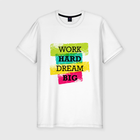 Мужская футболка хлопок Slim с принтом Work hard and dream big в Белгороде, 92% хлопок, 8% лайкра | приталенный силуэт, круглый вырез ворота, длина до линии бедра, короткий рукав | dream big | inspiring | motivational | positive | quote | text | work hard | вдохновляющий | мечтать о большем | мотивационный | позитивный | текст | усердно работать | цитата