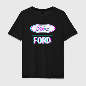 Мужская футболка хлопок Oversize с принтом Значок Ford в стиле Glitch , 100% хлопок | свободный крой, круглый ворот, “спинка” длиннее передней части | 
