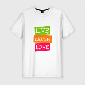 Мужская футболка хлопок Slim с принтом Live laugh love (quote) , 92% хлопок, 8% лайкра | приталенный силуэт, круглый вырез ворота, длина до линии бедра, короткий рукав | brown | english | green | inspirational | pink | positive | quote | text | английский | вдохновляющие | зеленый | коричневый | любить | позитив | розовый | смеяться | текст | цитата