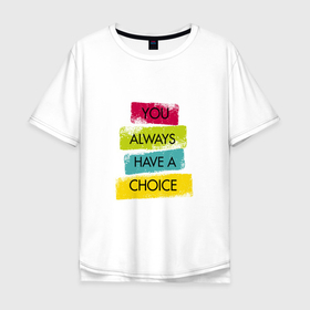 Мужская футболка хлопок Oversize с принтом You always have a choice quote в Тюмени, 100% хлопок | свободный крой, круглый ворот, “спинка” длиннее передней части | english | inspiring | phrase | positive | quote | text | английский | вдохновляющая | позитивная | текст | у тебя всегда есть выбор | фраза | цитата