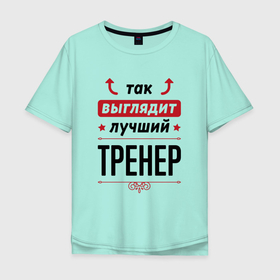 Мужская футболка хлопок Oversize с принтом Так выглядит лучший Тренер стрелочки наверх в Екатеринбурге, 100% хлопок | свободный крой, круглый ворот, “спинка” длиннее передней части | 