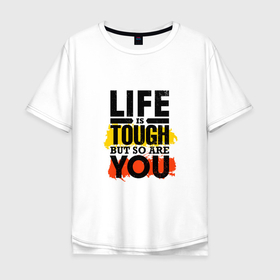 Мужская футболка хлопок Oversize с принтом Life is tough but so are you в Тюмени, 100% хлопок | свободный крой, круглый ворот, “спинка” длиннее передней части | inspiration | phrase | positive | quote | text | вдохновение | жизнь сурова | но и ты тоже | позитив | текст | фраза | цитата