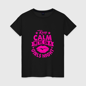Женская футболка хлопок с принтом Keep calm were on a girls night. в Санкт-Петербурге, 100% хлопок | прямой крой, круглый вырез горловины, длина до линии бедер, слегка спущенное плечо | phrase | quote | text | сохраняй спокойствие | текст | у нас девичник | фраза | цитата