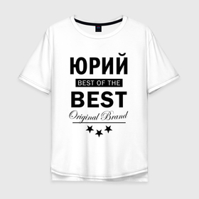 Мужская футболка хлопок Oversize с принтом Юрий best of the best в Новосибирске, 100% хлопок | свободный крой, круглый ворот, “спинка” длиннее передней части | Тематика изображения на принте: best | of the best | имена | именная | именные | имя | с именем | юра | юран | юрий | юрик | юрка | юрочка