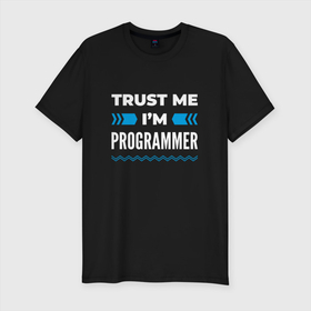 Мужская футболка хлопок Slim с принтом Trust me Im programmer в Тюмени, 92% хлопок, 8% лайкра | приталенный силуэт, круглый вырез ворота, длина до линии бедра, короткий рукав | 
