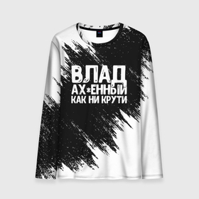 Мужской лонгслив 3D с принтом Влад офигенный как ни крути в Новосибирске, 100% полиэстер | длинные рукава, круглый вырез горловины, полуприлегающий силуэт | Тематика изображения на принте: влад | владик | владислав | имена | как ни крути