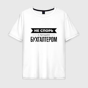 Мужская футболка хлопок Oversize с принтом Не спорь с бухгалтером в Петрозаводске, 100% хлопок | свободный крой, круглый ворот, “спинка” длиннее передней части | 