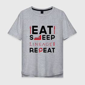 Мужская футболка хлопок Oversize с принтом Надпись: eat sleep Lineage 2 repeat в Тюмени, 100% хлопок | свободный крой, круглый ворот, “спинка” длиннее передней части | 