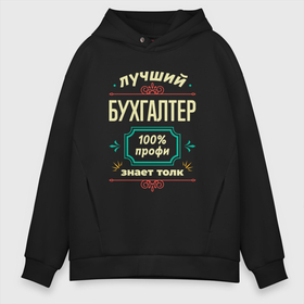 Мужское худи Oversize хлопок с принтом Лучший бухгалтер 100 профи в Курске, френч-терри — 70% хлопок, 30% полиэстер. Мягкий теплый начес внутри —100% хлопок | боковые карманы, эластичные манжеты и нижняя кромка, капюшон на магнитной кнопке | 