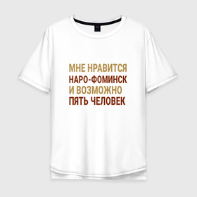Мужская футболка хлопок Oversize с принтом Мне нравиться Наро Фоминск в Екатеринбурге, 100% хлопок | свободный крой, круглый ворот, “спинка” длиннее передней части | mos | naro fominsk |  московская | город | наро фоминск | россия