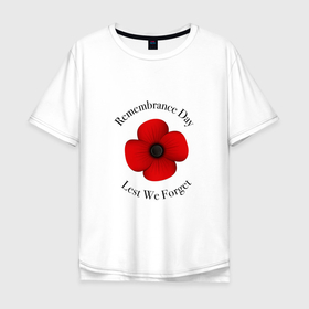 Мужская футболка хлопок Oversize с принтом Remembrance day lest we forget в Тюмени, 100% хлопок | свободный крой, круглый ворот, “спинка” длиннее передней части | 